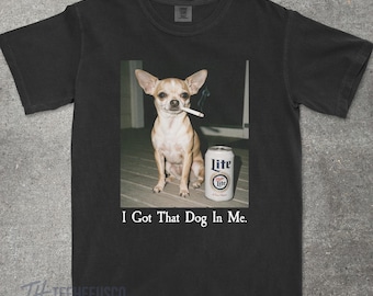 I Got That Dog In Me, Chihuahua Shirt, Chihuahua Mom, Funny Dog Shirt, Dog Lover Gift, Funny Meme Shirt, Vintage Comfort Colors® T-Shirt
