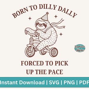 May include: A humorous illustration depicts a sloth on a tricycle, wearing a party hat. The text above says "BORN TO DILLY DALLY," and below, "FORCED TO PICK UP THE PACE." The design is in brown tones on a cream background.