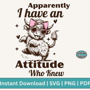 Funny Highland Cow PNG SVG, Apparently I Have an Attitude Who Knew, Funny Sarcastic Cow Png Sassy Sayings Svg Shirt Designs, Cow lovers gift