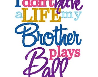 I don't have a Life, my Brother Sister plays BALL ~ In the Hoop ~ Instant download Design by Carrie