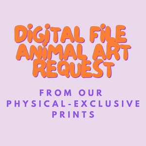 May include: Orange text on a purple background reads "DIGITAL FILE ANIMAL ART REQUEST FROM OUR PHYSICAL-EXCLUSIVE PRINTS".