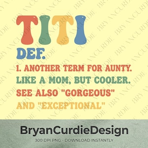 May include: A graphic design on a pale yellow background featuring the word TITI in large, colorful, rounded letters above the text DEF. 1. ANOTHER TERM FOR AUNTY. LIKE A MOM, BUT COOLER. SEE ALSO GORGEOUS AND EXCEPTIONAL. The text BryanCurdieDesign 300 DPI PNG - DOWNLOAD INSTANTLY appears at the bottom.