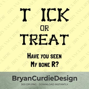 May include: A digital graphic design featuring the black text TICK OR TREAT, where the letters are stylized to resemble bones. Below this, the black text reads HAVE YOU SEEN MY BONE R? The background is a pale yellow with a repeating watermark.