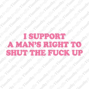 Può includere: Un design grafico con il testo rosa in grassetto I SUPPORT A MAN'S RIGHT TO SHUT THE FUCK UP, su uno sfondo bianco con una filigrana ripetuta del nome Timothy Bruffin in un carattere sans-serif grigio chiaro disposto in diagonale.
