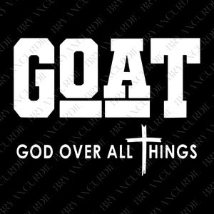 May include: Black graphic with the word "GOAT" in bold white letters above the phrase "GOD OVER ALL THINGS" and a white cross. The design is centered on a black background.