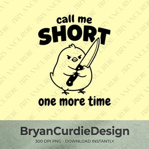Peut inclure: Une illustration graphique noire sur fond jaune pâle représentant un petit poussin en colère tenant un grand couteau de cuisine. Le texte au-dessus indique call me SHORT et le texte en dessous indique one more time. Le bas inclut BryanCurdieDesign.