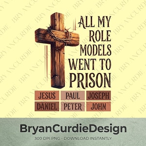 All My Role Models Went To Prison PNG, Funny Christian Sublimation Design, Faith Wooden Cross Clipart, Jesus Bible Shirt Download Art
