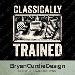 May include: A graphic design featuring a black and white illustration of three car pedals, including a clutch, brake, and accelerator. The text CLASSICALLY TRAINED is printed in a distressed white font above and below the pedal illustration.