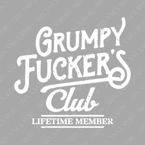 May include: White text on a gray background reads "Grumpy Fucker's Club" with "Lifetime Member" below. The text has a distressed, vintage style, suitable for apparel or accessories.