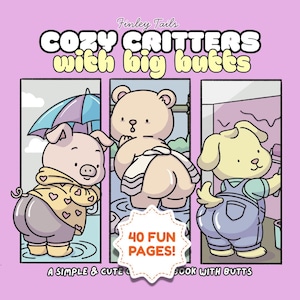 Cozy Critters With Big Butts by Finley Tails (PDF / JPG): 40 Seiten in Fettdruck mit süßen Tieren, großen Hintern und Kawaii Cozy Humor