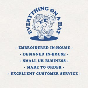 May include: A blue and white illustration of a cartoon character wearing a hat and sunglasses with the text "Everything on a Hat" in a circle around the character. The text below the illustration reads "Embroidered in-house - Designed in-house - Small UK Business - Made to order - Excellent customer service - "