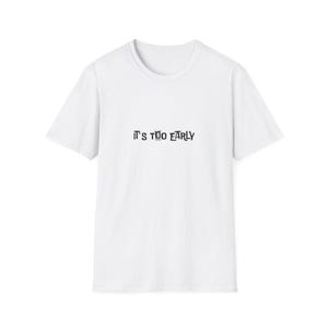 It&#39;s too early Funny minimalist t shirt unisex sarcastic graphic tee soft cotton aesthetic top gift idea quote, Lazy Top