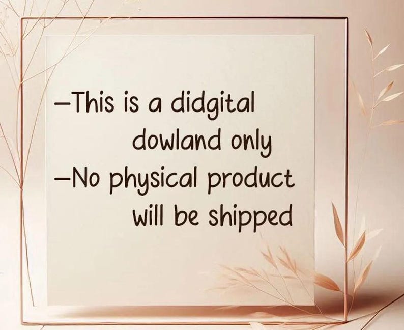 May include: A white card with black text that reads: "This is a digital download only - No physical product will be shipped."