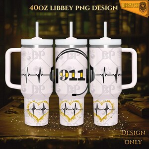 May include: White 40oz Libbey PNG design tumbler with a white handle, lid, and straw. The design includes a black heartbeat line, a gold heart, and the text "911" with a headset graphic. The text "Design Only" is also visible.