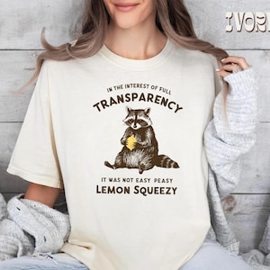 In The Interest Of Full Transparency It Was Not Easy Peasy Lemon Squeezy T-Shirt, Funny Saying Shirt, Trendy Graphic Tee, Cute Raccoon Tee