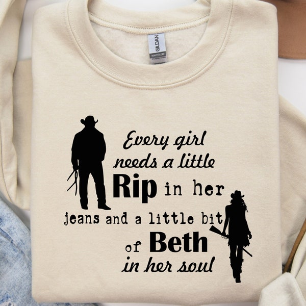 Every Girl Needs A Little Rip In Her Jeans And A Little Bit Of Beth In Her Soul Sweatshirt, Rip Wheeler Shirt, Crewneck Unisex T-Shirt