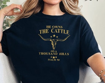 He Owns The Cattle On A Thousand Hills Shirt, Bible Verse Shirt, Western Christian Shirt, Western Graphic Shirt, Rodeo Shirt, Church Shirts