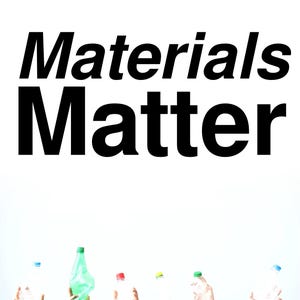 May include: A group of hands holding up various plastic bottles, including a green bottle, a clear bottle with a red lid, a clear bottle with a yellow lid, a clear bottle with a blue lid, and a clear bottle with a green lid. The bottles are all different sizes and shapes. The text "Materials Matter" is written in bold black letters at the top of the image.