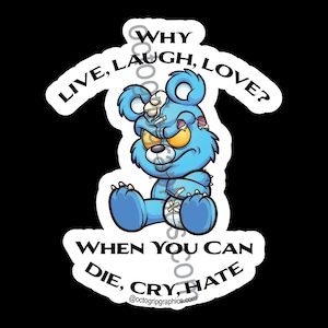 Könnte beinhalten: Ein blauer Comic-Teddybär mit Nähten und Bandagen, der mit einem traurigen Gesichtsausdruck sitzt. Der Text um den Bären lautet "WHY LIVE, LAUGH, LOVE? WHEN YOU CAN DIE, CRY, HATE @octogripgraphics.com".