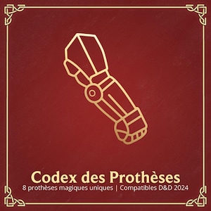 May include: A gold outline illustration of a robotic arm on a red background. The text "Codex des Prothèses" is below the image, with the text "8 prothèses magiques uniques | Compatibles D&D 2024" below that.