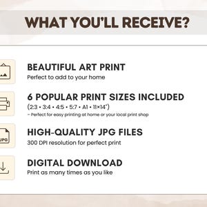 May include: An informational graphic titled WHAT YOU'LL RECEIVE? listing four items: BEAUTIFUL ART PRINT, 6 POPULAR PRINT SIZES INCLUDED (2:3, 3:4, 4:5, 5:7, A1, 11x14 inches), HIGH-QUALITY JPG FILES at 300 DPI, and DIGITAL DOWNLOAD.