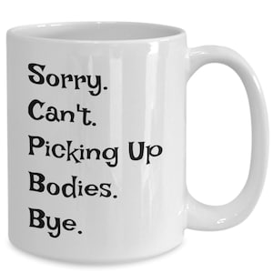 Funny funeral director mug: Sorry. can&#39;t. picking up bodies. bye. Funny mortician cup, Humorous embalmer gift.  Funeral Director Dad Gift.