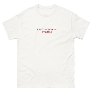 I put the sexy in dyslexia t-shirt