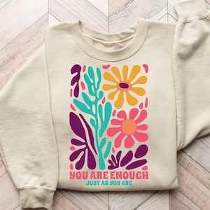 You Are Enough Just As You Are Sweatshirt, You Matter Shirt, Floral Mental Health Sweater, Inspirational Shirts, Positive Quotes Shirt Gift
