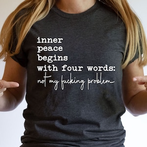 Inner Peace Begins With Four Words Shirt,  Hilarious Joke T-Shirts, Adult Joke Shirts, Funny Quotes For Women, Sarcastic Shirts,Funny Quotes