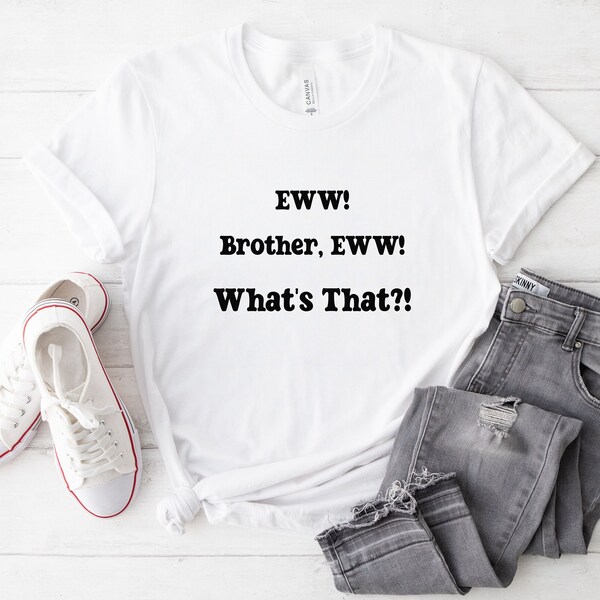 Brother Eww Shirt, What's That shirt, Funny Meme shirt, funny slogan shirt, brother what's that Tee, Humour T-Shirt, Funny Gift Shirt, Ew