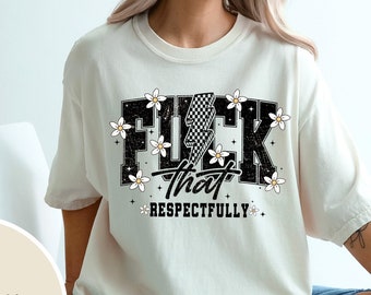 Comfort Colors F*ck  That Respectfully Sweatshirt, Sarcastic Humor Shirts, Trendy Mental Health Sweatshirt, Mental Health Tee, Trendy Shirt