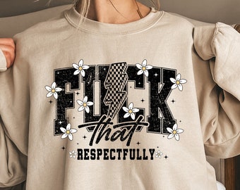 F*ck  That Respectfully Sweatshirt, Sarcastic Humor Shirts, Trendy Mental Health Sweatshirt, Mental Health Tee, Trendy Shirt, Christmas Gift