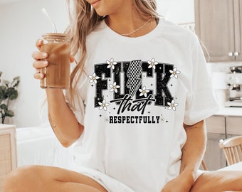 F*ck  That Respectfully Sweatshirt, Sarcastic Humor Shirts, Trendy Mental Health Sweatshirt, Mental Health Tee, Trendy Shirt, Christmas Gift