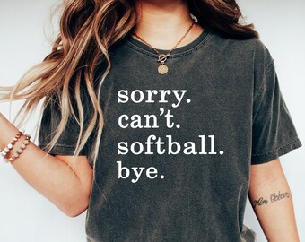 Comfort Colors® Sorry. Can't. Softball. Bye Shirt, Funny Baseball Shirt,Funny Player Shirt,Baseball Life Gift,Softball Mom Gift,Gift For Mom