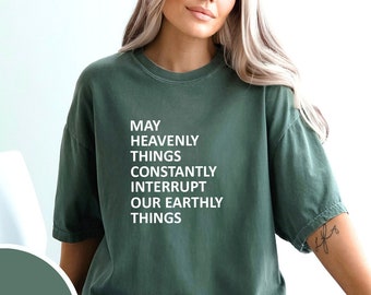 May Heavenly Things Shirt, Christian Lyrics Shirt, May Heavenly Things Constantly Interrupt Our Earthly Things, Religious Gift Womens Shirt