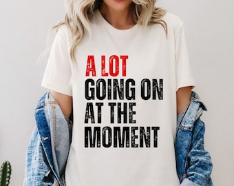 A Lot Going On At The Moment Shirt, A Lot Going Concert Shirt, Tay Concert Shirt, TS Concert Sweatshirt, Concert Outfit,Her Song Lyric Shirt