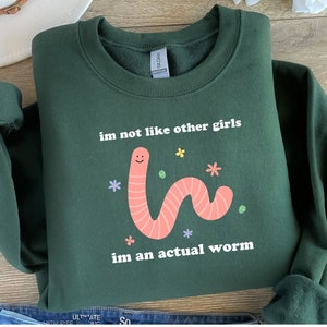 I'm Not Like Other Girls I'm An Actual Worm Sweatshirt, Funny Sweatshirt, Sarcastic Humor Shirt for Women,Meme Unisex Shirt,Funny Unique Tee