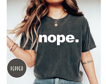Comfort Colors Nope Shirt, Funny Shirt, Cute Gift, Funny Graphic Tee, Funny Shirt, Shirt for Him, Gift For Her,Sarcastic Shirt, poiled Shirt