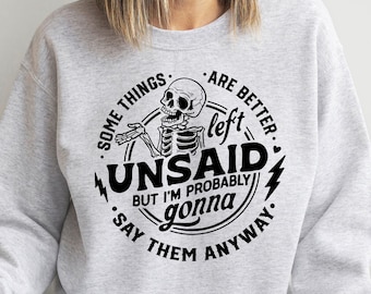 Some Things Are Better Left Unsaid Sweatshirt, Sarcastic Sweatshirt, Funny Women Shirt , Going to Say Them Anyway, Funny Meme Shirt