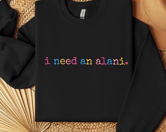 I Need An Alani Sweatshirt, Summer Drink Shirt, Energy Drink Shirt, Summer Vibes Shirt, Summer Vacation Shirt, Alani Shirt, Trendy Shirt