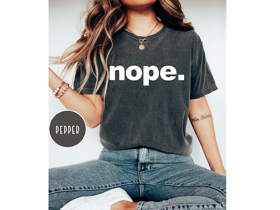 Comfort Colors Nope Shirt, Funny Shirt, Cute Gift, Funny Graphic Tee, Funny Shirt, Shirt for Him, Gift For Her,Sarcastic Shirt, poiled Shirt
