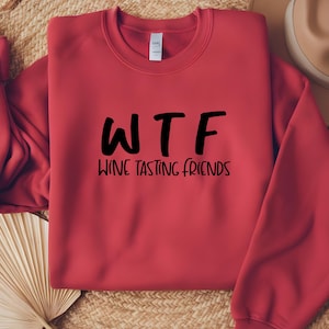 WTF Wine Tasting Friends Sweatshirt, Wine Lovers Gift, Sarcastic Jumper, Unisex Sweatshirt, Crewneck Pullover, Wine tasting sweatshirt