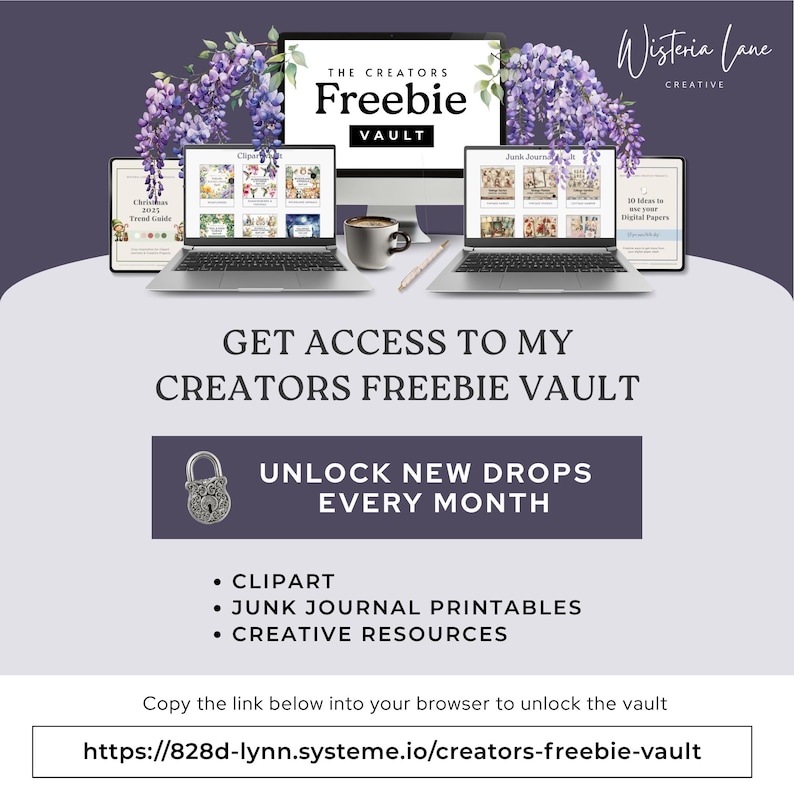 The image is an advertisement for a creators' freebie vault, featuring a laptop, a mug, and purple flowers. The text invites viewers to "GET ACCESS TO MY CREATORS FREEBIE Vault" and provides a list of "CLIPART", "JUNK JOURNAL PRINTABLES", and "CREATIVE RESOURCES" available for download. The text also encourages viewers to "UNLOCK NEW DROPS EVERY MONTH" and directs them to "Copy the link below into your browser to unlock the vault".