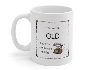You are so old Born Before Mobiles Mug, Birthday Mug, Birthday Gifts, Novelty Mug, Novelty Gifts, Old Person Mug, Funny Gifts, Funny Mugs