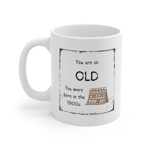 You are so old Born in the 1900s Mug, Novelty Mug, Funny Birthday Gift, Birthday Mug, Funny Gift, Old People Gifts, Jokes, Mug, For Him