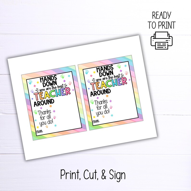 May include: Two printable gift tags with a rainbow background and the text "Hands Down You Are The Best Teacher Around". The tags have a space for a signature and the words "Thanks for all you do!"