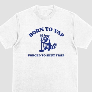 Born to Yap Forced to Shut Trap Shirt, Funny Raccoon Shirt, Silly Shirt, Wierdcore Clothing, Cute Animal Shirt, Meme Shirt, Ironic Tshirt