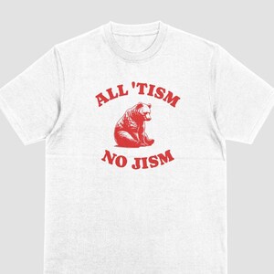 Autism Unhinged Shirt, All Tism No Jism, Shirts That Go Hard, Oddly Specific Tshirt, Weird Shirt, Stupid Shirt, Meme Shirt, Inappropriate