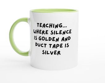 Mugs for Teachers, Teachers Gift Mugs, Funny Mugs: Teaching...Where Silence is Golden and Duct Tape is Silver