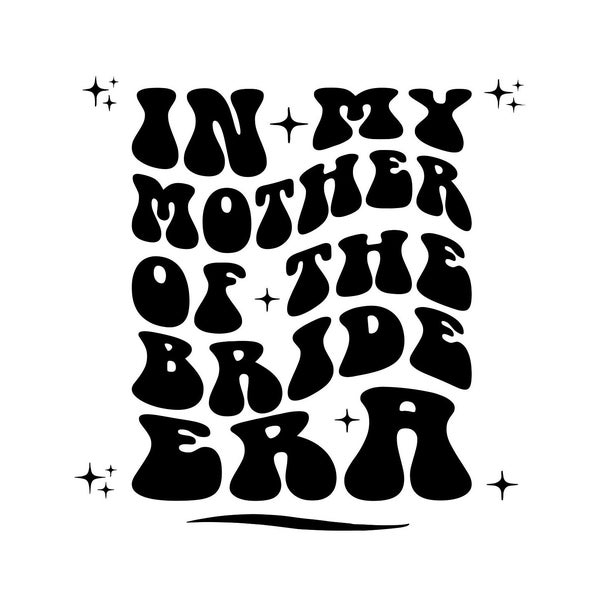 In My Mother Of The Bride Era SVG, PNG, Mother Of The Bride Shirt, Wedding Svg, Retro Wavy Groovy Letters, Cut File Cricut, Silhouette.